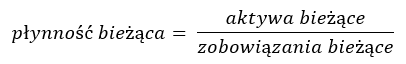 płynność bieżąca = aktywa bieżące / zobowiązania bieżące