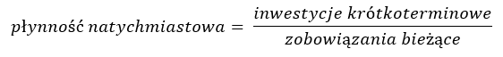 płynność natychmiastowa = inwestycje krótkoterminowe / zobowiązania bieżące